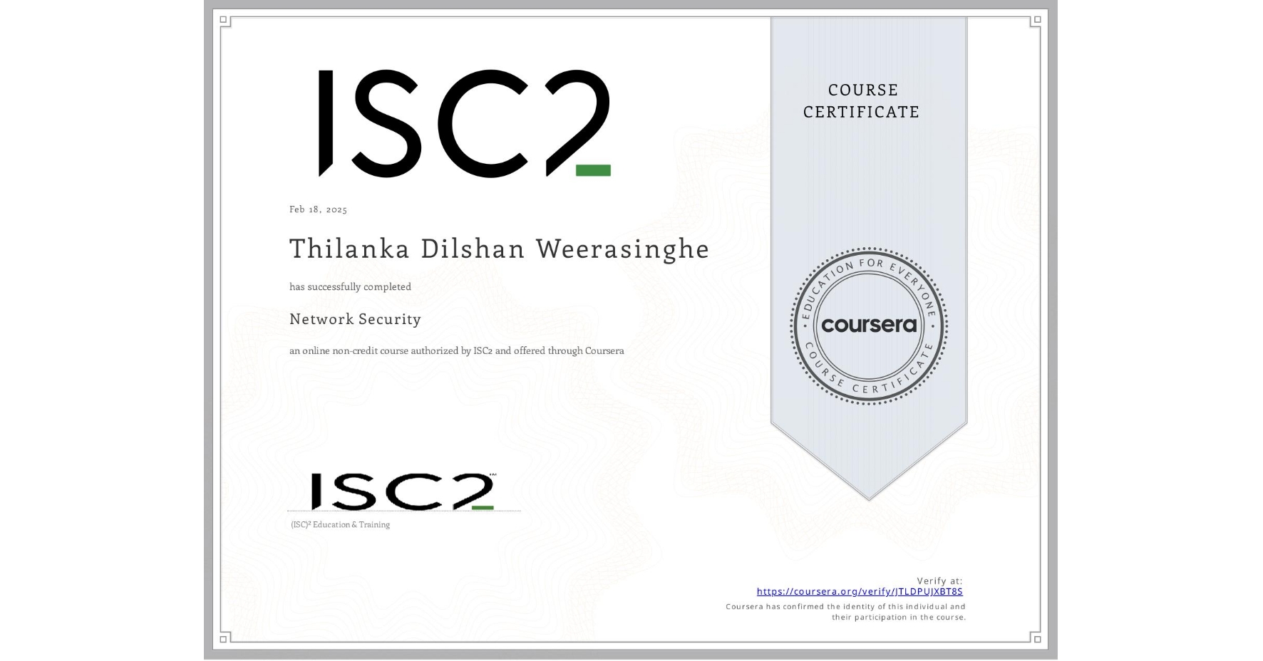 View certificate for Thilanka Dilshan Weerasinghe, Network Security, an online non-credit course authorized by ISC2 and offered through Coursera