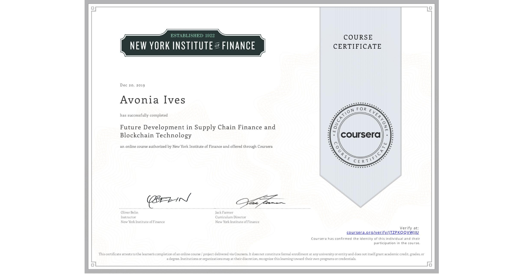 View certificate for Avonia Ives, Future Development in Supply Chain Finance and Blockchain Technology, an online non-credit course authorized by New York Institute of Finance and offered through Coursera