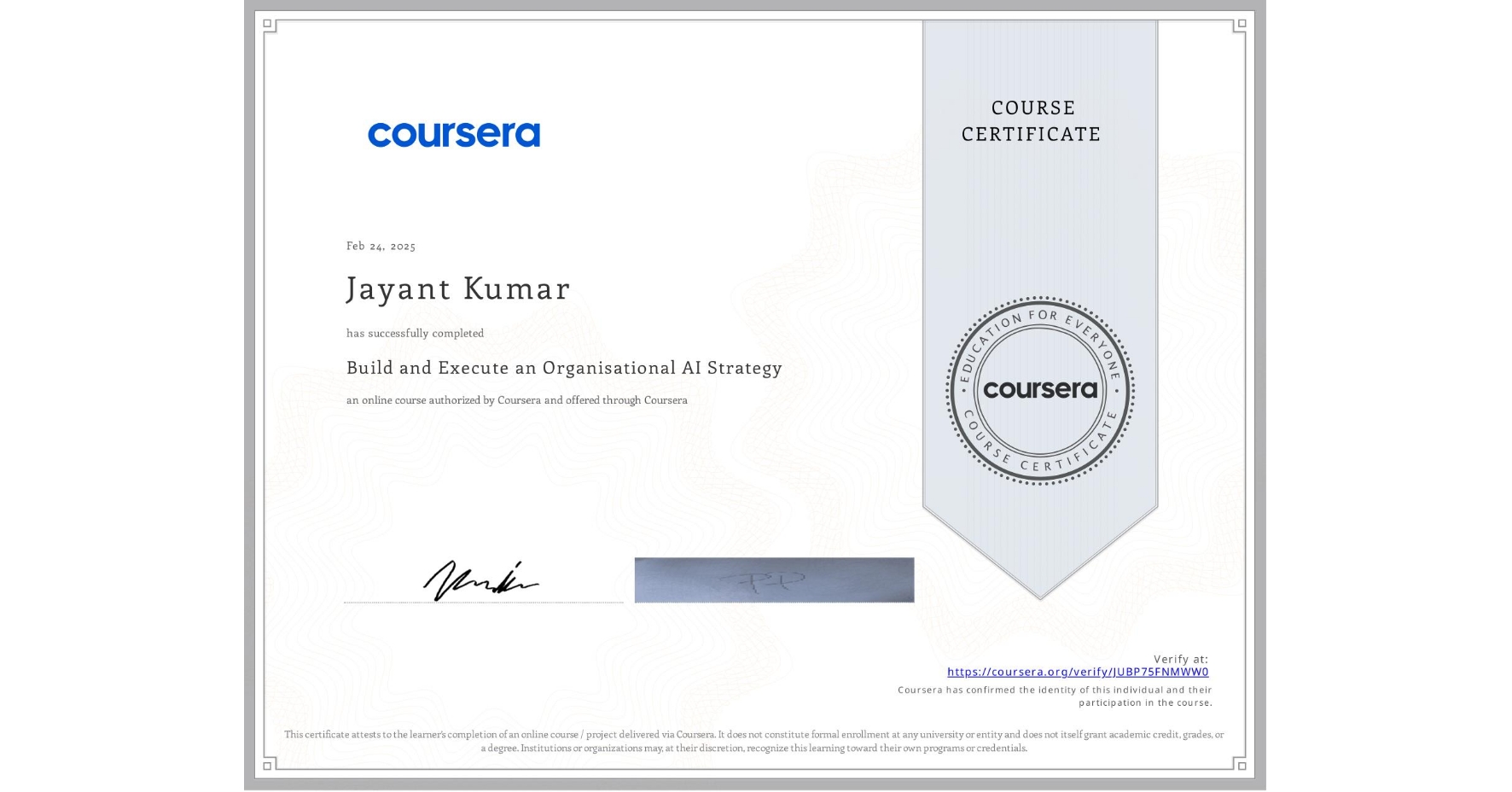 View certificate for Jayant Kumar, Build and Execute an Organisational AI Strategy, an online non-credit course authorized by Coursera and offered through Coursera