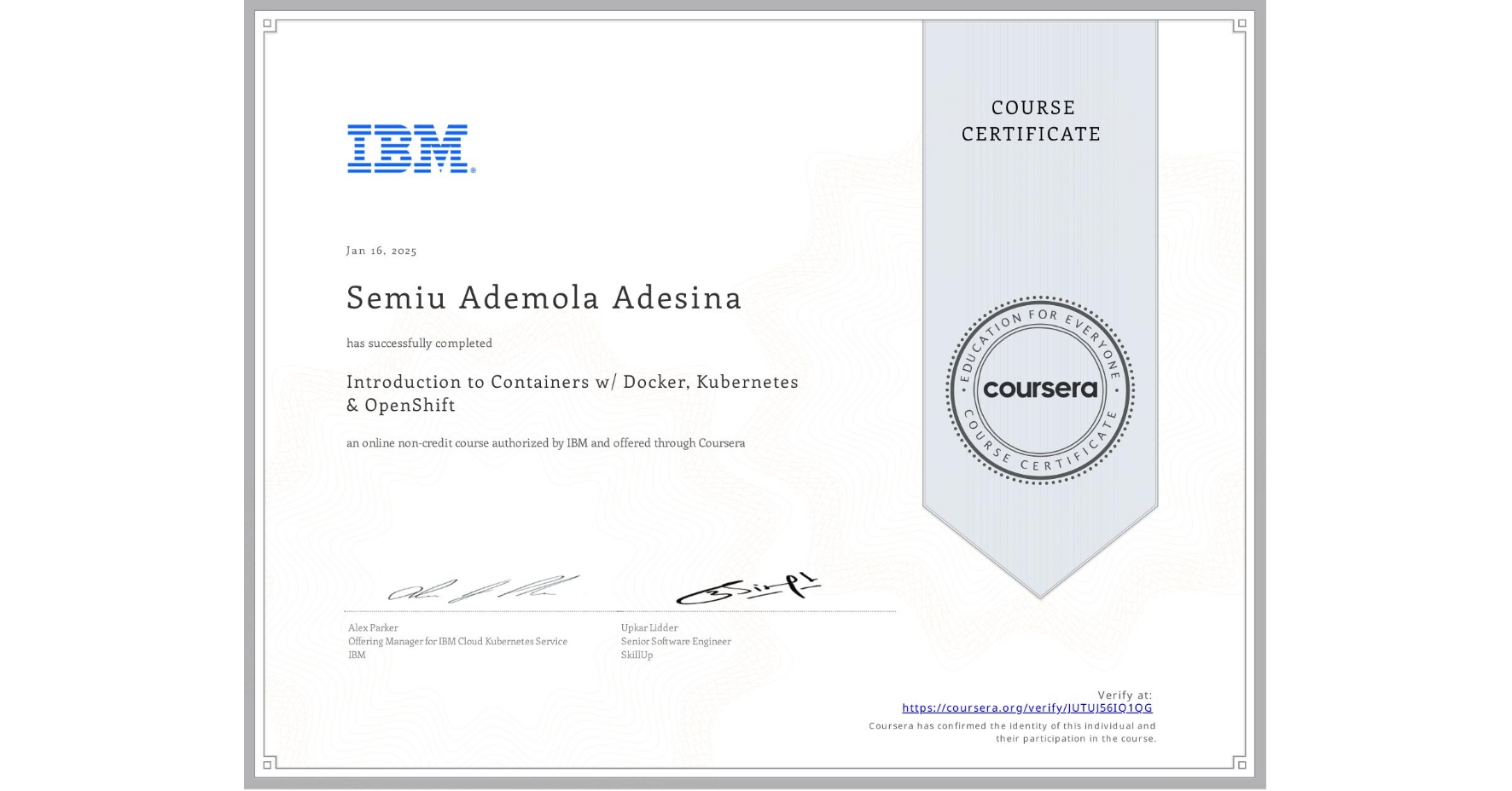 View certificate for Semiu Ademola Adesina, Introduction to Containers w/ Docker, Kubernetes & OpenShift, an online non-credit course authorized by IBM and offered through Coursera