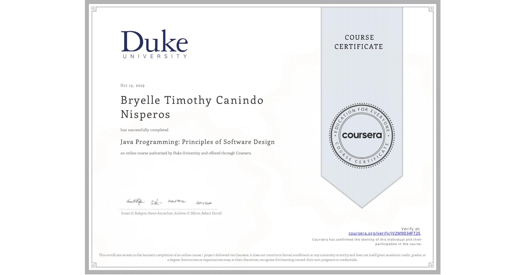 View certificate for Bryelle Timothy Canindo Nisperos, Java Programming: Principles of Software Design, an online non-credit course authorized by Duke University and offered through Coursera