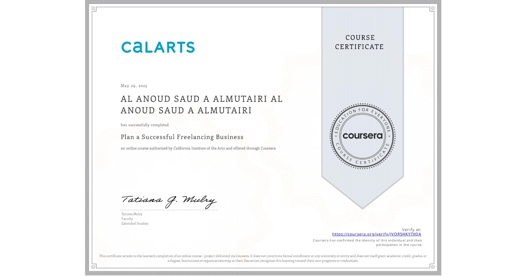 View certificate for AL ANOUD SAUD A ALMUTAIRI AL ANOUD SAUD A ALMUTAIRI, Plan a Successful Freelancing Business , an online non-credit course authorized by California Institute of the Arts and offered through Coursera