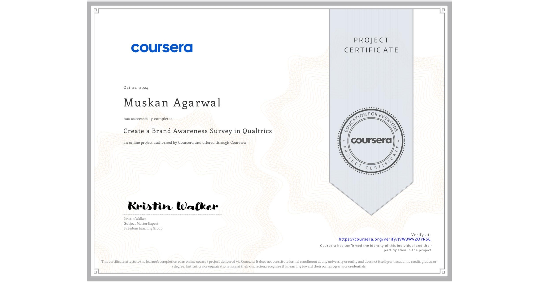 View certificate for Muskan Agarwal, Create a Brand Awareness Survey in Qualtrics, an online non-credit course authorized by Coursera and offered through Coursera