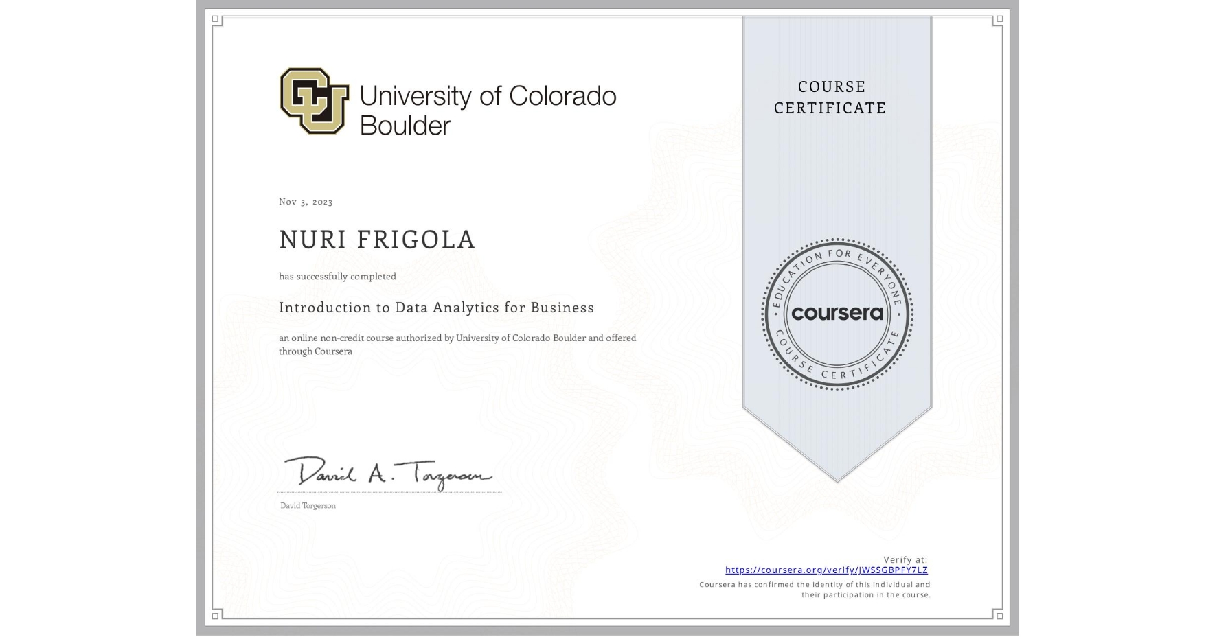 View certificate for NURI FRIGOLA, Introduction to Data Analytics for Business, an online non-credit course authorized by University of Colorado Boulder and offered through Coursera