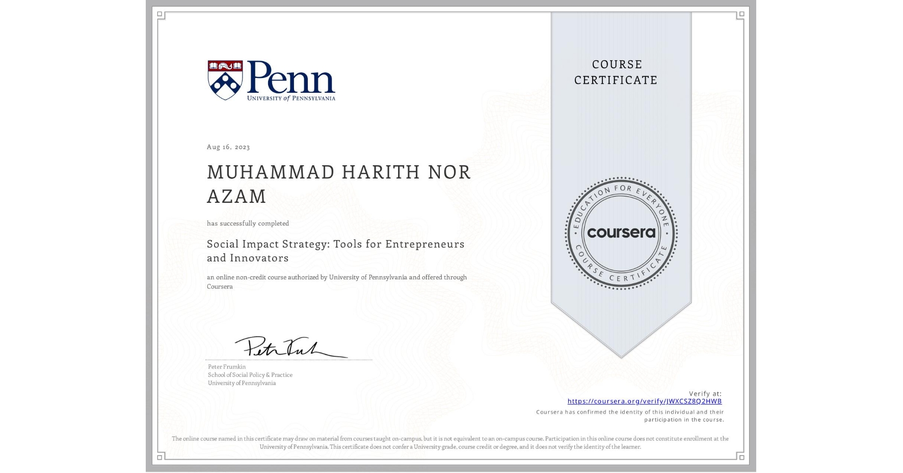 View certificate for MUHAMMAD HARITH NOR AZAM, Social Impact Strategy: Tools for Entrepreneurs and Innovators, an online non-credit course authorized by University of Pennsylvania and offered through Coursera