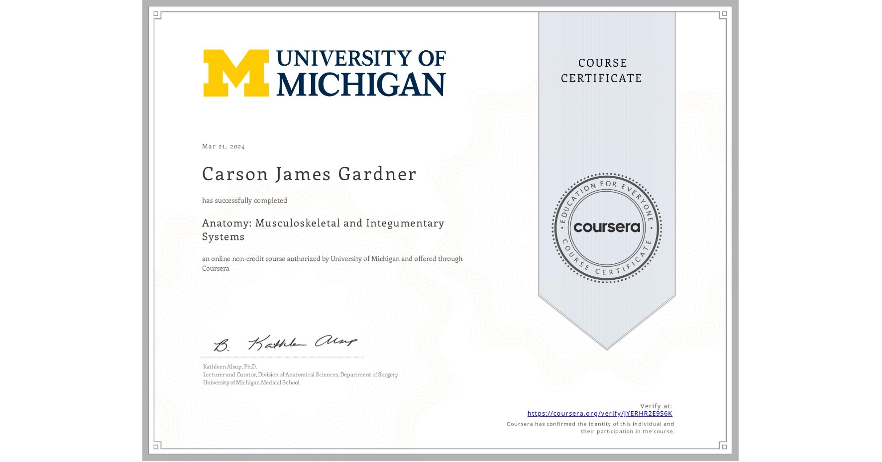 View certificate for Carson James Gardner, Anatomy: Musculoskeletal and Integumentary Systems, an online non-credit course authorized by University of Michigan and offered through Coursera