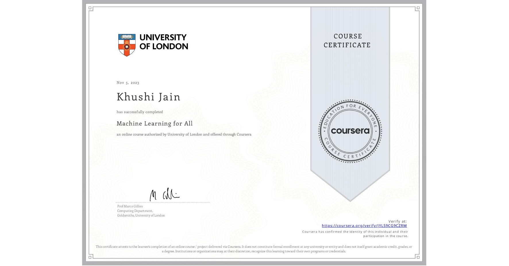 View certificate for Khushi Jain, Machine Learning for All, an online non-credit course authorized by University of London and offered through Coursera