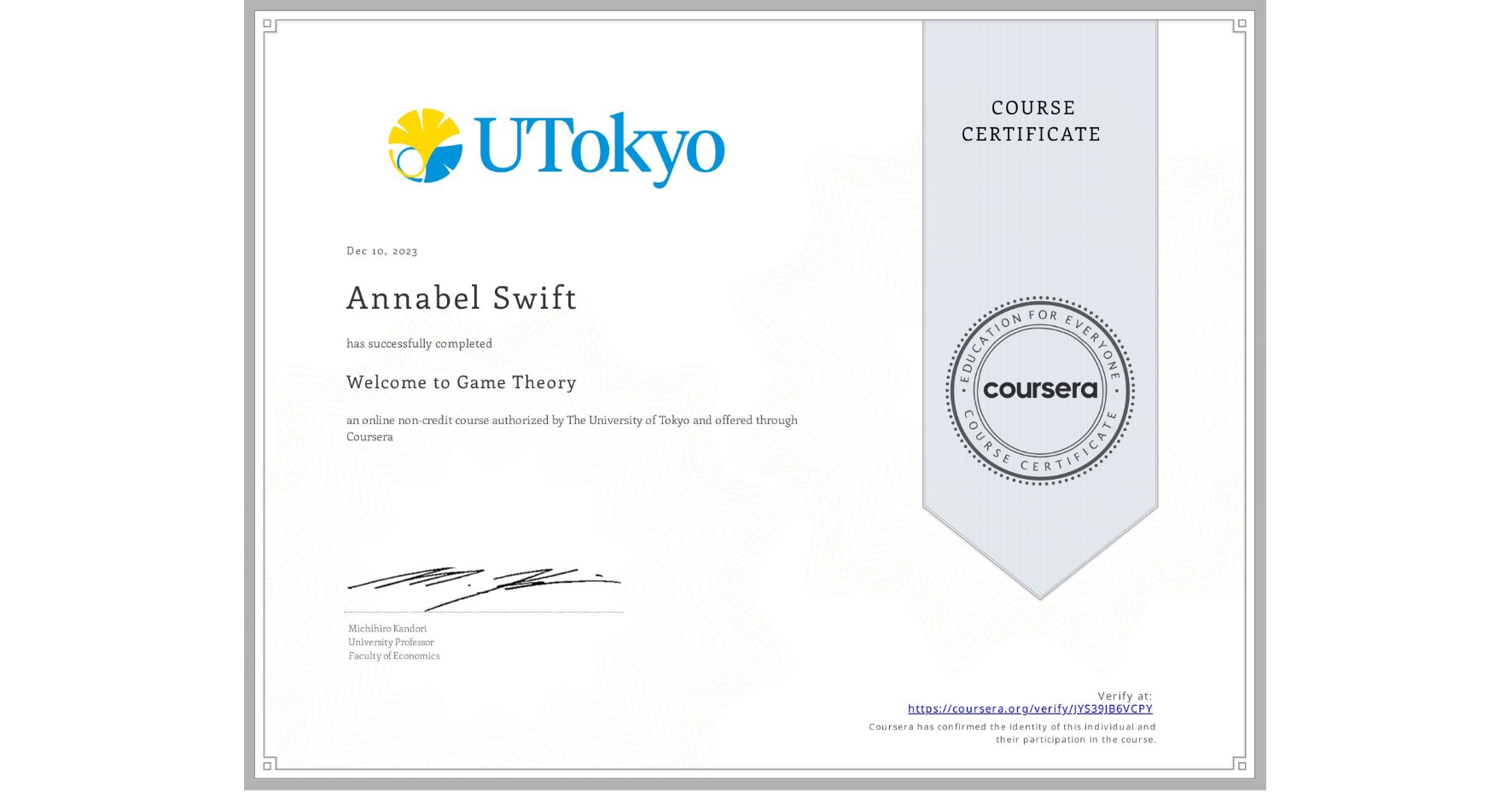 View certificate for Annabel Swift, Welcome to Game Theory, an online non-credit course authorized by The University of Tokyo and offered through Coursera