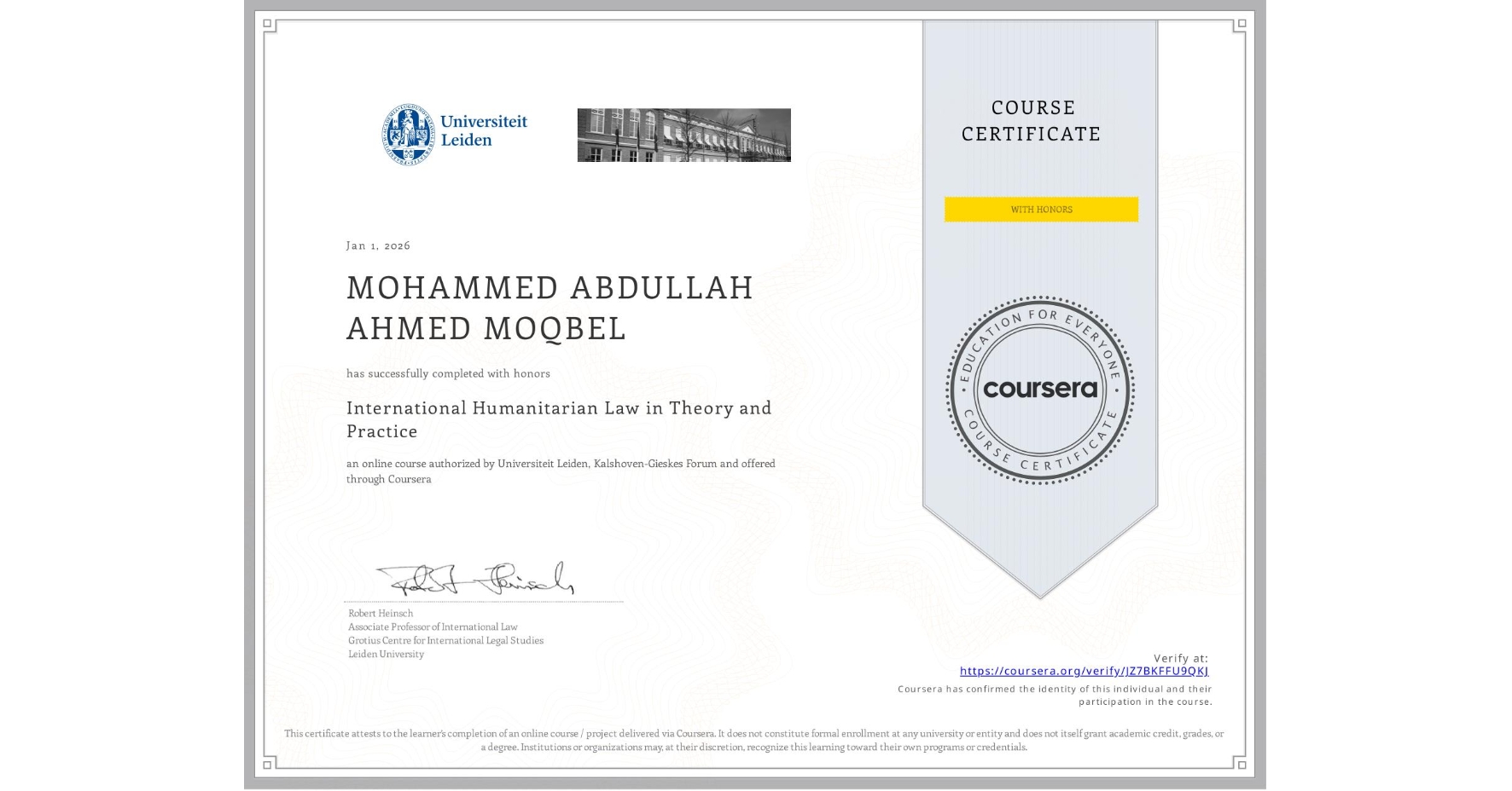 View certificate for MOHAMMED ABDULLAH AHMED MOQBEL, International Humanitarian Law in Theory and Practice , an online non-credit course authorized by Universiteit Leiden & Kalshoven-Gieskes Forum and offered through Coursera