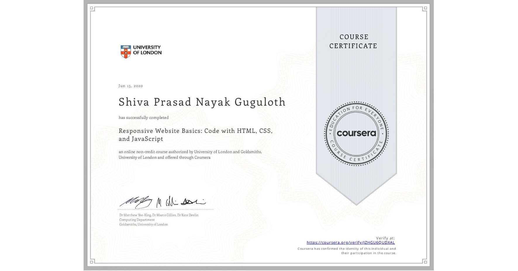 View certificate for Shiva Prasad Nayak  Guguloth, Responsive Website Basics: Code with HTML, CSS, and JavaScript , an online non-credit course authorized by University of London & Goldsmiths, University of London and offered through Coursera