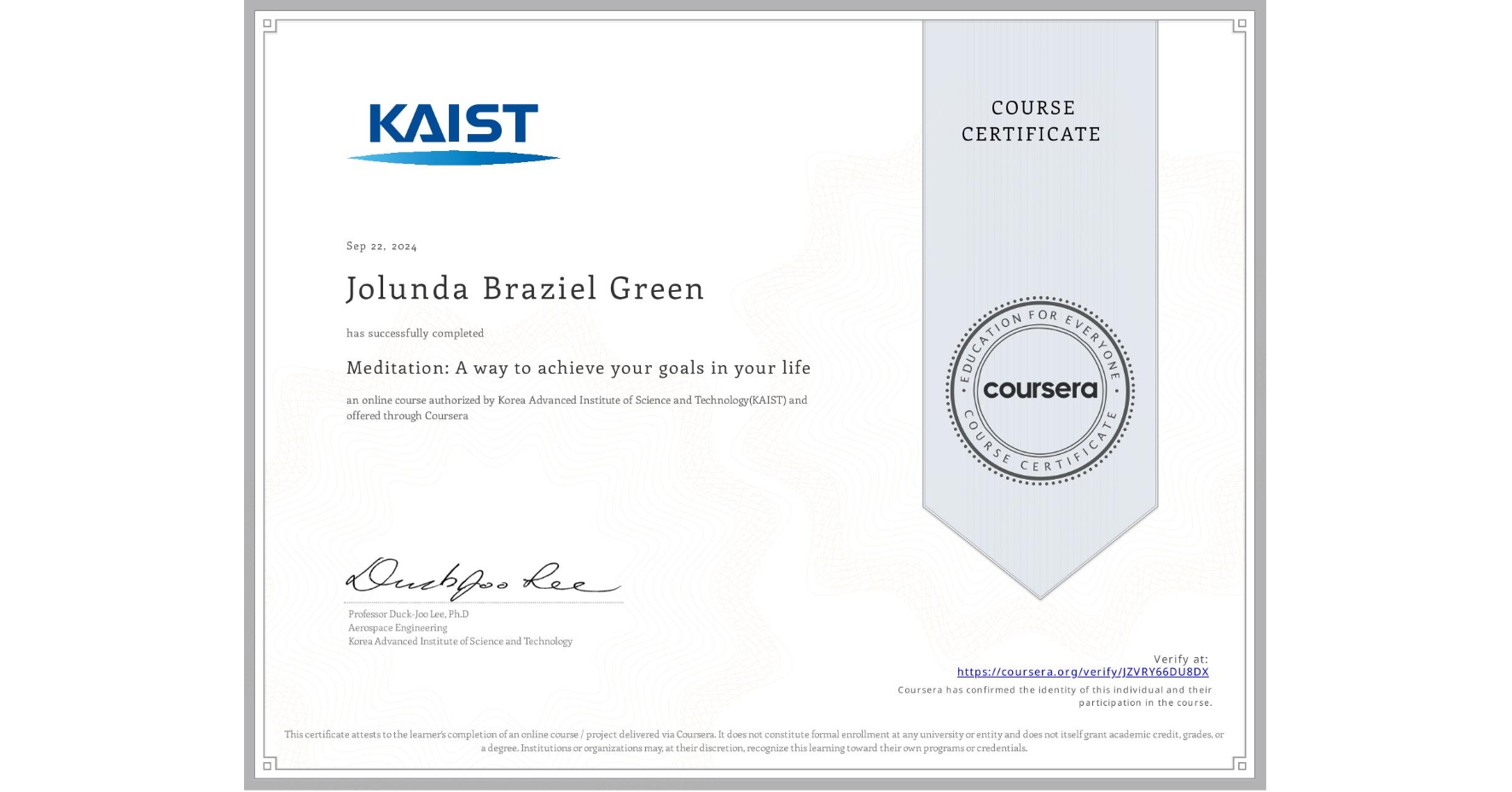 View certificate for Jolunda Braziel Green , Meditation: A way to achieve your goals in your life, an online non-credit course authorized by Korea Advanced Institute of Science and Technology(KAIST) and offered through Coursera