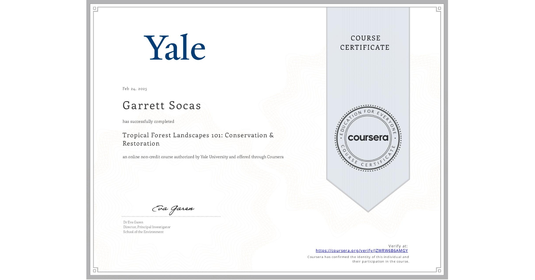 View certificate for Garrett Socas, Tropical Forest Landscapes 101: Conservation & Restoration, an online non-credit course authorized by Yale University and offered through Coursera