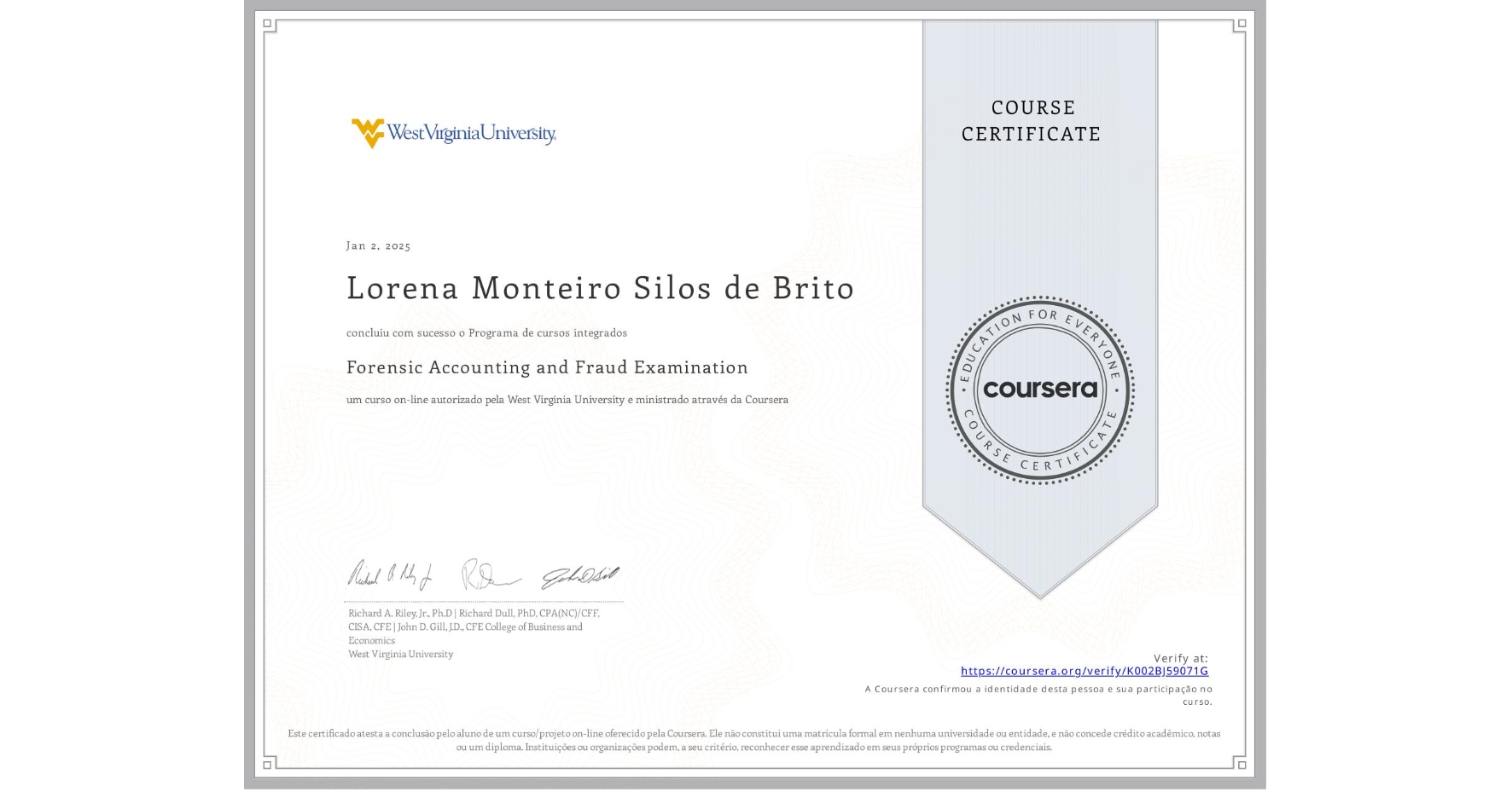 View certificate for Lorena Monteiro Silos de Brito, Forensic Accounting and Fraud Examination, an online non-credit course authorized by West Virginia University and offered through Coursera