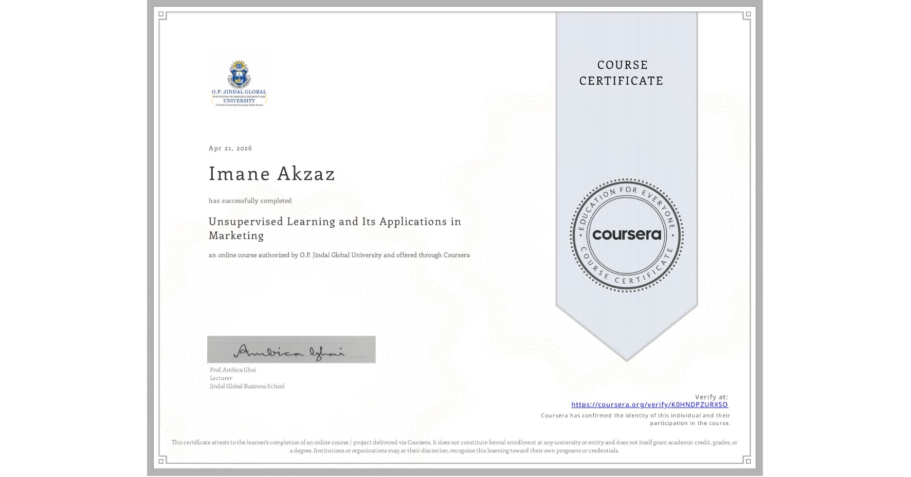 View certificate for Imane Akzaz, Unsupervised Learning and Its Applications in Marketing, an online non-credit course authorized by O.P. Jindal Global University and offered through Coursera