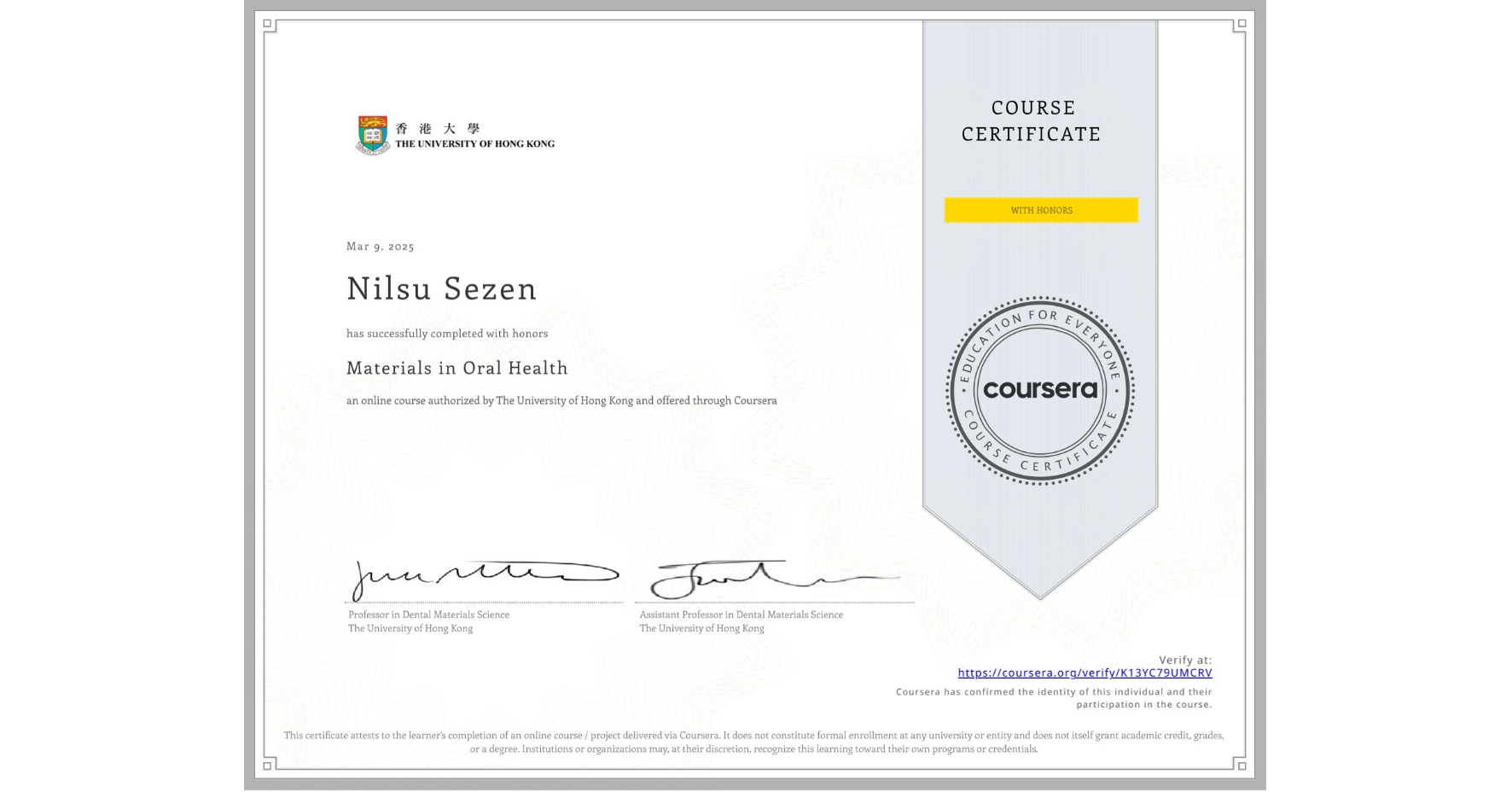 View certificate for Nilsu Sezen , Materials in Oral Health, an online non-credit course authorized by The University of Hong Kong and offered through Coursera