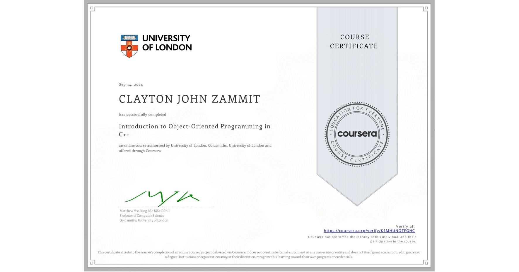 View certificate for CLAYTON JOHN ZAMMIT, Introduction to Object-Oriented Programming in C++, an online non-credit course authorized by University of London & Goldsmiths, University of London and offered through Coursera