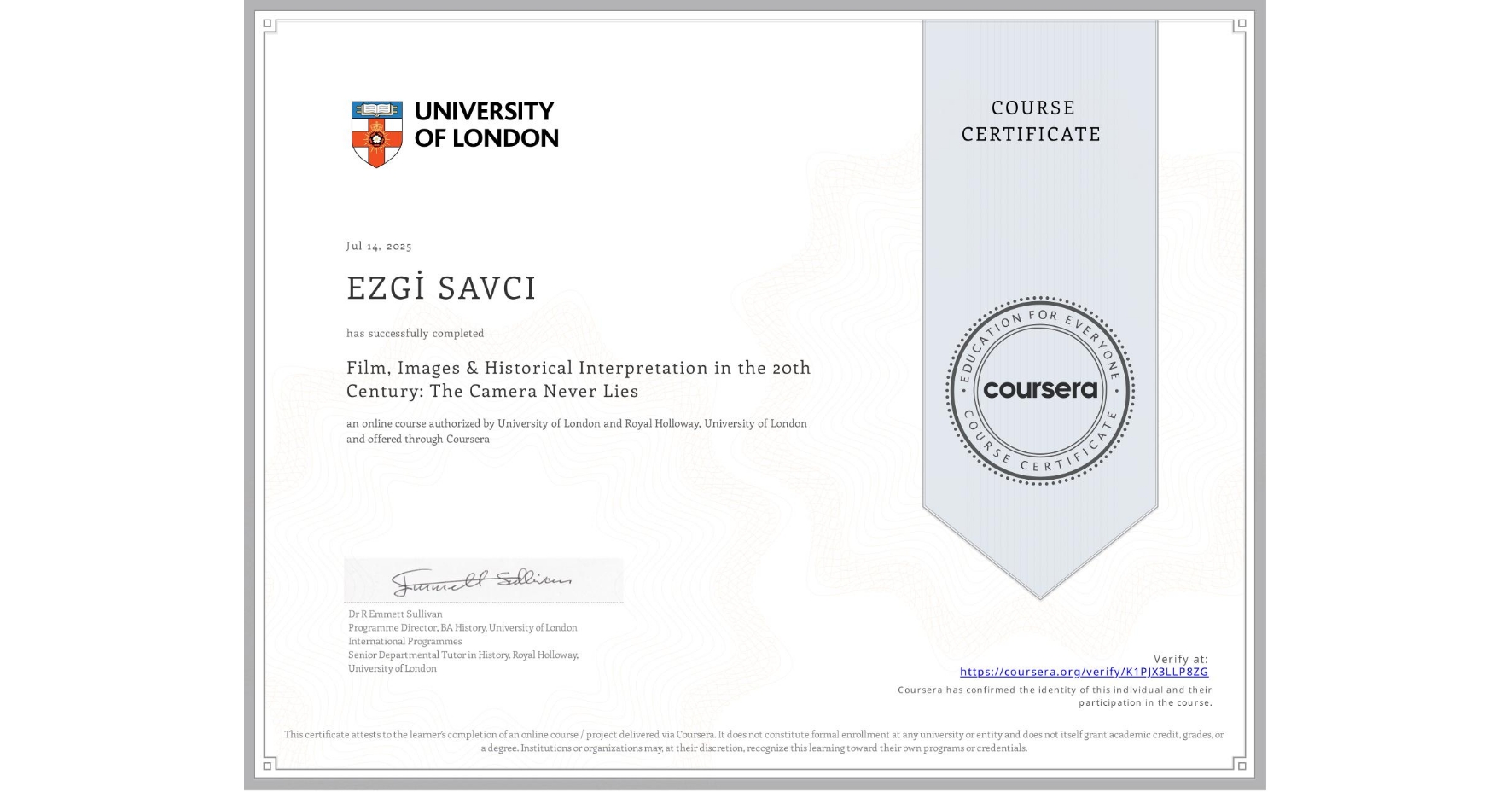 View certificate for EZGİ SAVCI, Film, Images & Historical Interpretation in the 20th Century: The Camera Never Lies, an online non-credit course authorized by University of London & Royal Holloway, University of London and offered through Coursera