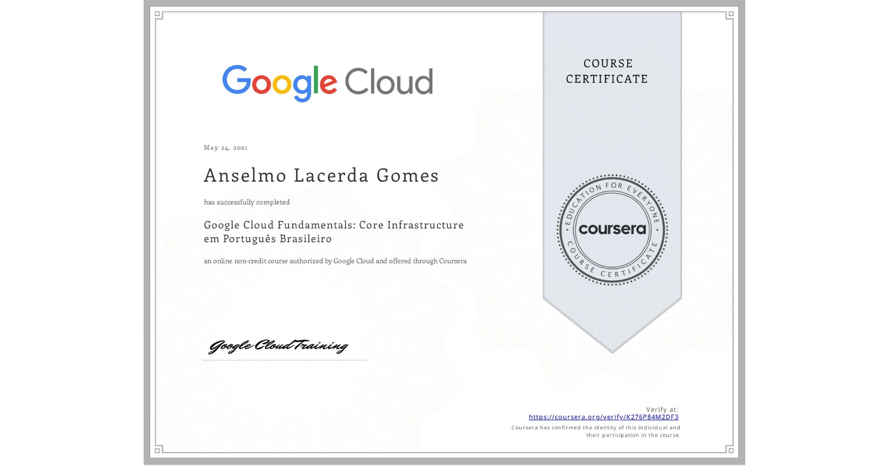 View certificate for Anselmo Lacerda Gomes, Google Cloud Fundamentals: Core Infrastructure em Português Brasileiro, an online non-credit course authorized by Google Cloud and offered through Coursera