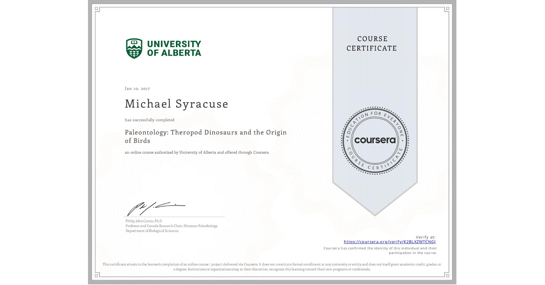 View certificate for Michael Syracuse, Paleontology: Theropod Dinosaurs and the Origin of Birds, an online non-credit course authorized by University of Alberta and offered through Coursera