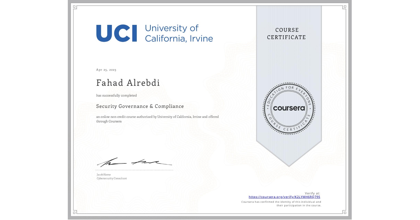 View certificate for Fahad Alrebdi, Security Governance & Compliance, an online non-credit course authorized by University of California, Irvine and offered through Coursera