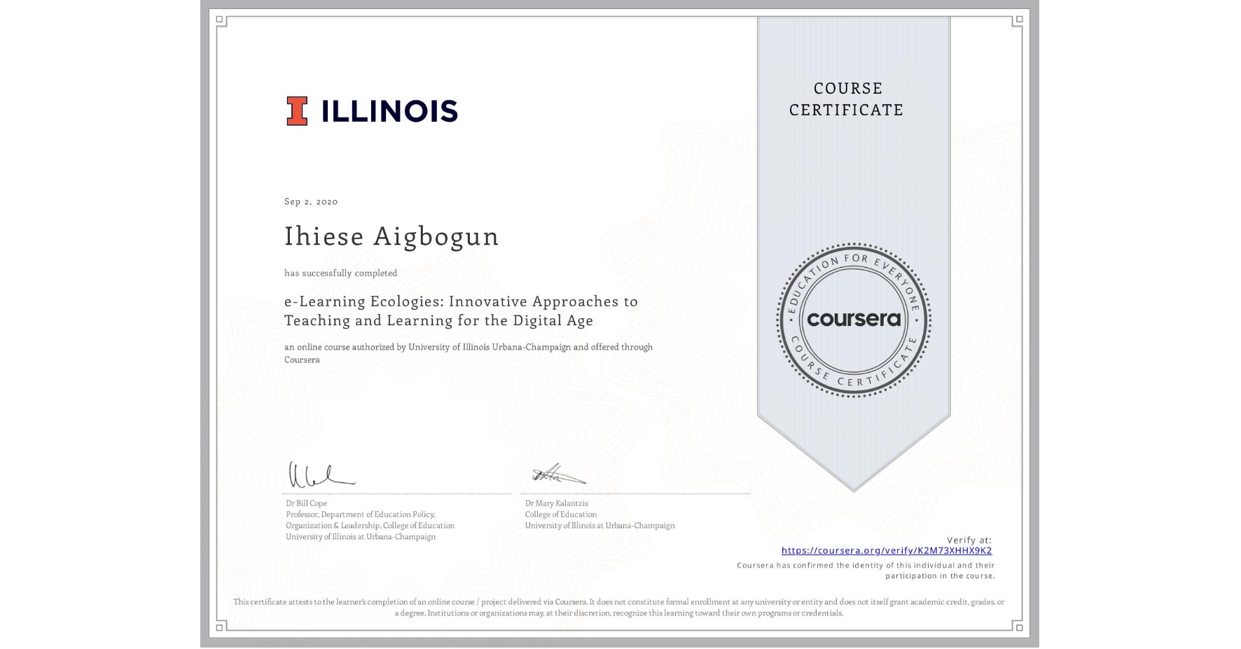 View certificate for Ihiese Aigbogun, e-Learning Ecologies: Innovative Approaches to Teaching and Learning for the Digital Age, an online non-credit course authorized by University of Illinois Urbana-Champaign and offered through Coursera