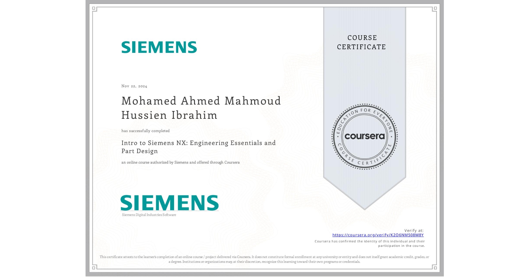 View certificate for Mohamed Ahmed Mahmoud Hussien Ibrahim,  Intro to Siemens NX: Engineering Essentials and Part Design, an online non-credit course authorized by Siemens and offered through Coursera