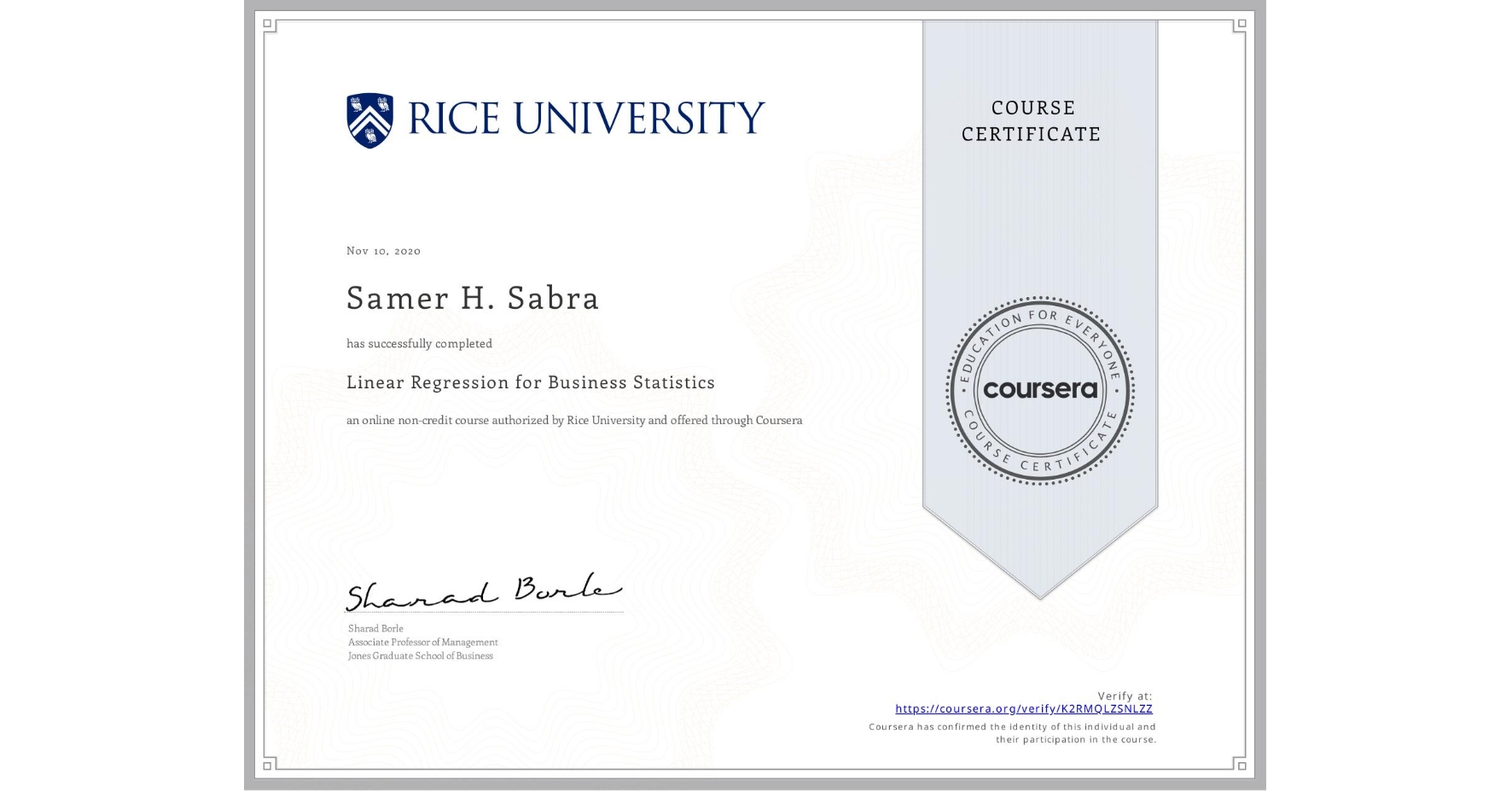 View certificate for Samer H. Sabra, Linear Regression for Business Statistics, an online non-credit course authorized by Rice University and offered through Coursera