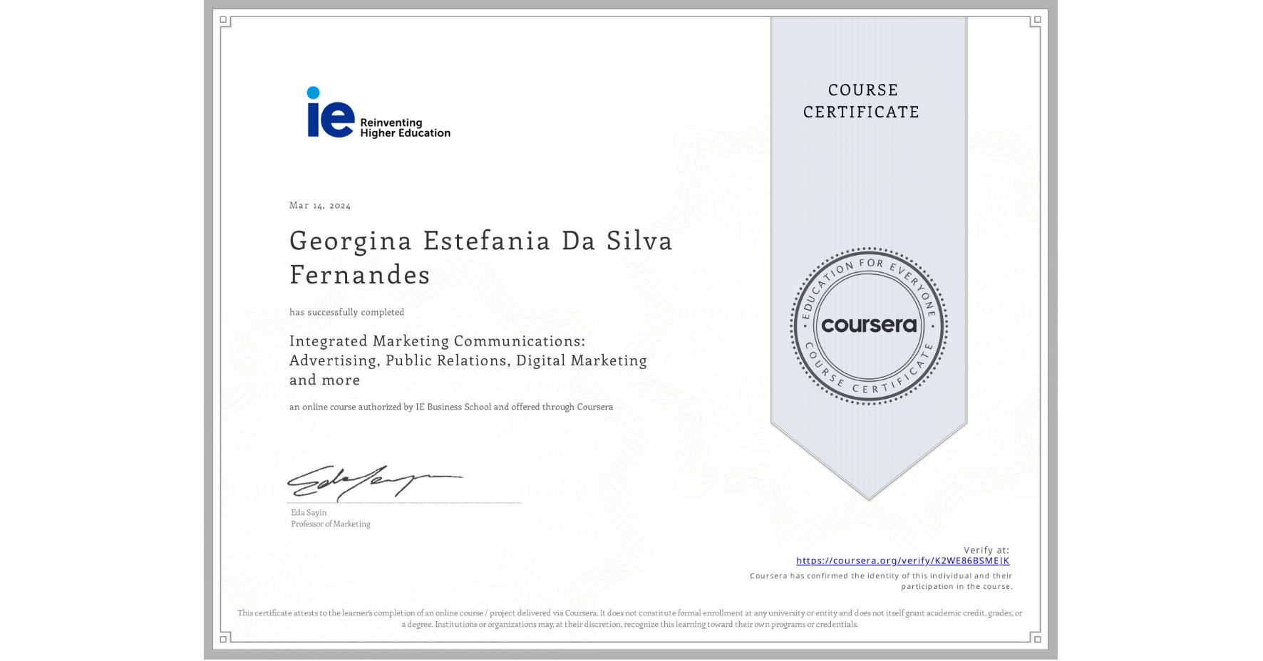 View certificate for Georgina Estefania Da Silva Fernandes , Integrated Marketing Communications: Advertising, Public Relations, Digital Marketing and more, an online non-credit course authorized by IE Business School and offered through Coursera