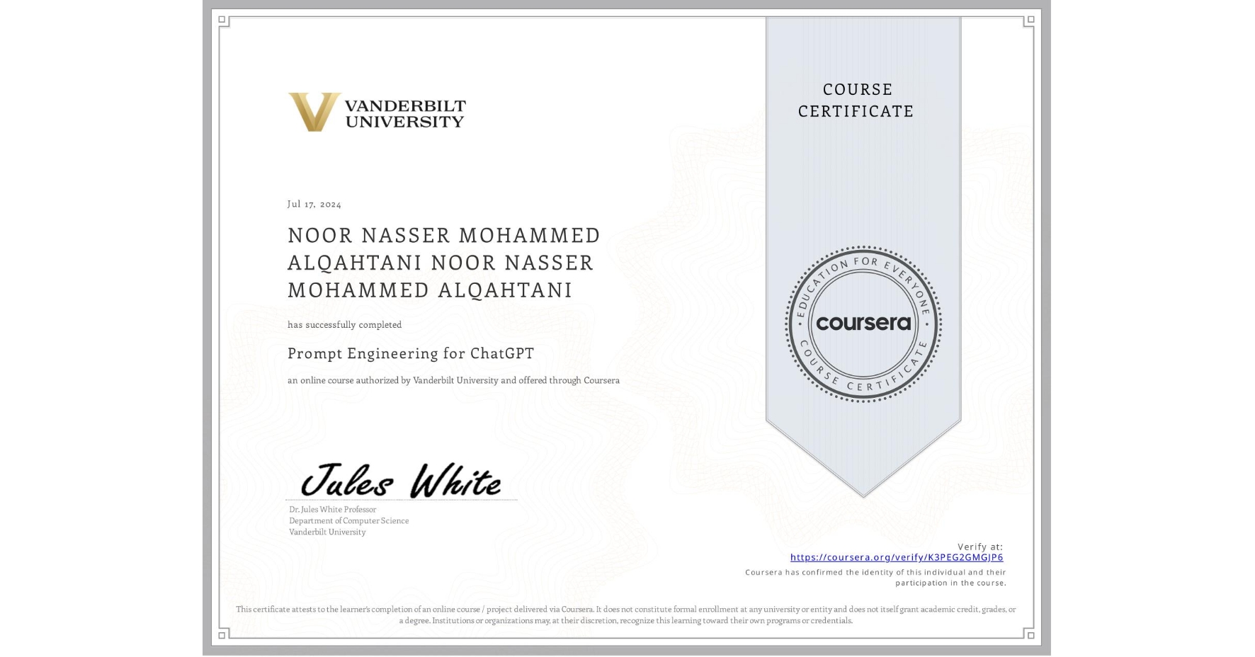 View certificate for NOOR NASSER MOHAMMED ALQAHTANI NOOR NASSER MOHAMMED ALQAHTANI, Prompt Engineering for ChatGPT, an online non-credit course authorized by Vanderbilt University and offered through Coursera