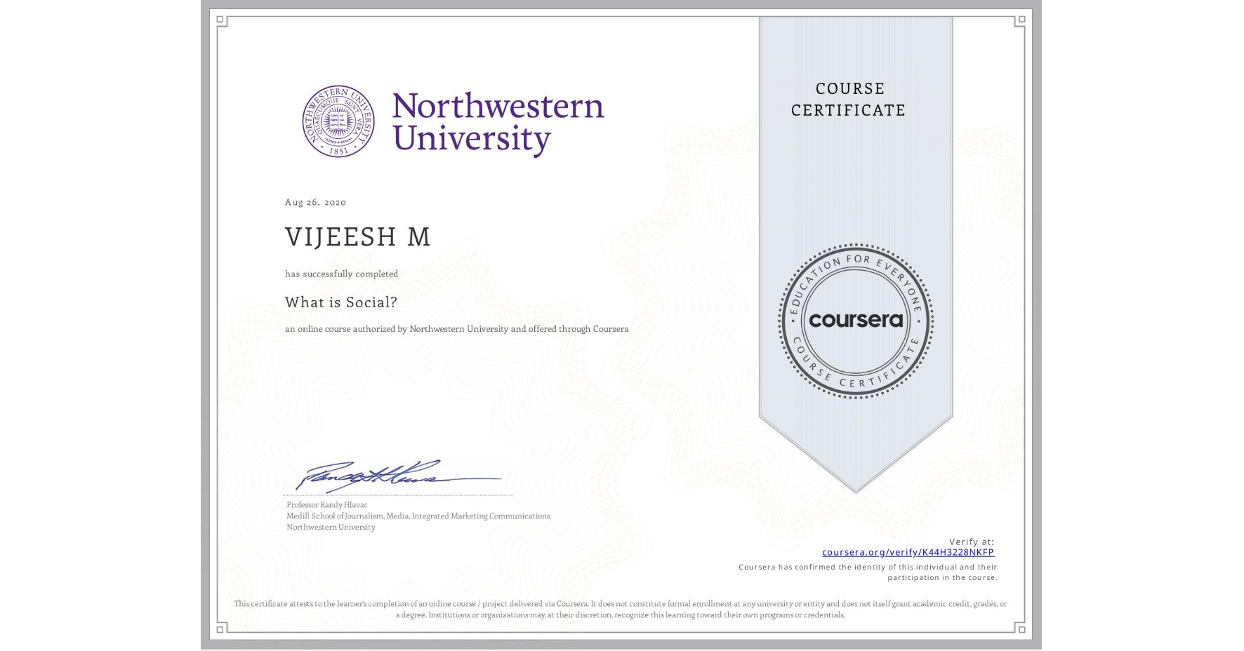 View certificate for VIJEESH M, What is Social?, an online non-credit course authorized by Northwestern University and offered through Coursera