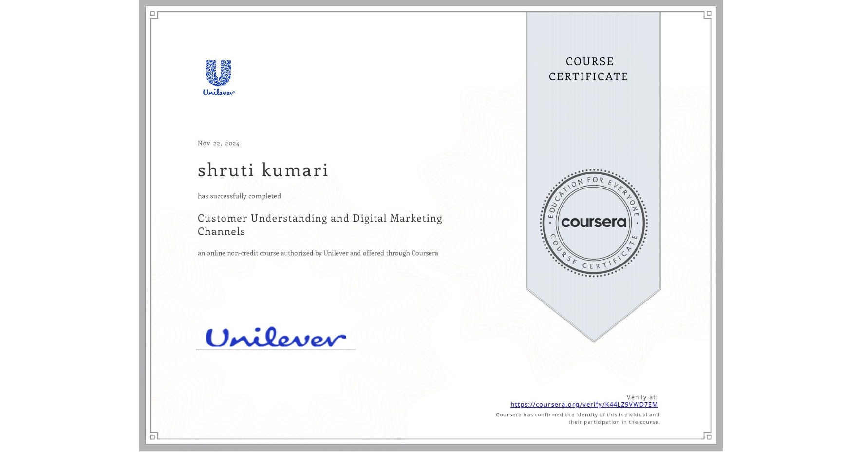 View certificate for shruti kumari, Customer Understanding and Digital Marketing Channels, an online non-credit course authorized by Unilever and offered through Coursera
