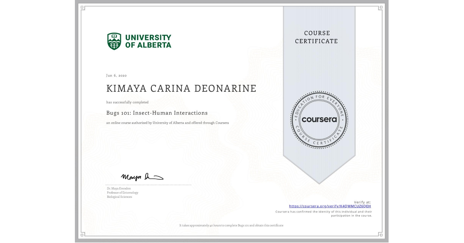View certificate for KIMAYA CARINA DEONARINE, Bugs 101: Insect-Human Interactions, an online non-credit course authorized by University of Alberta and offered through Coursera