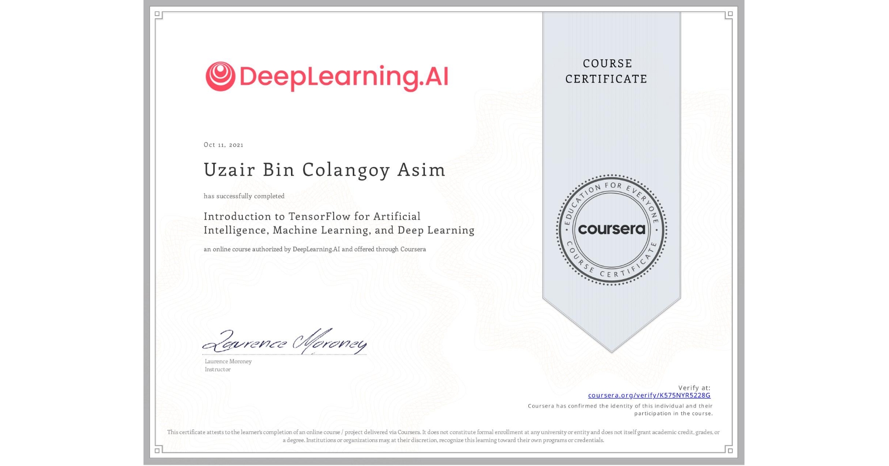 View certificate for Uzair Bin Colangoy Asim, Introduction to TensorFlow for Artificial Intelligence, Machine Learning, and Deep Learning, an online non-credit course authorized by DeepLearning.AI and offered through Coursera