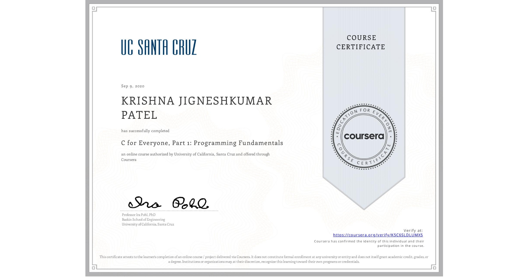 View certificate for KRISHNA JIGNESHKUMAR PATEL, C for Everyone, Part 1: Programming Fundamentals, an online non-credit course authorized by University of California, Santa Cruz and offered through Coursera