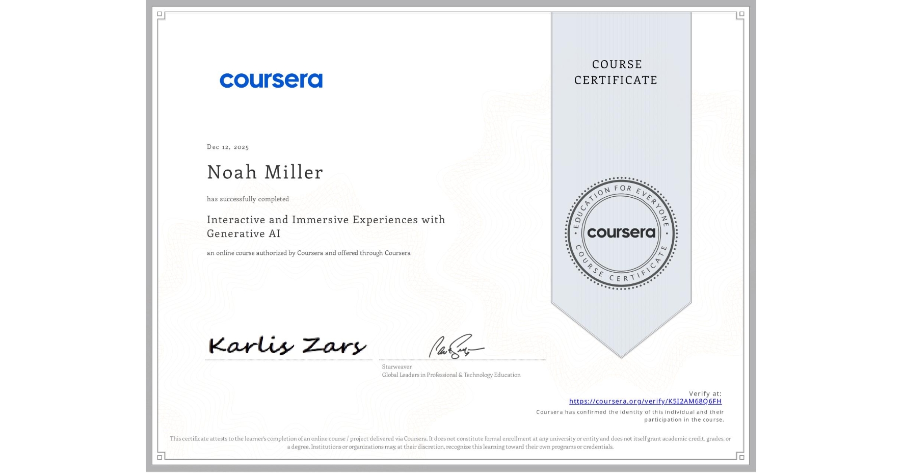 View certificate for Noah Miller, Interactive and Immersive Experiences with Generative AI, an online non-credit course authorized by Coursera and offered through Coursera