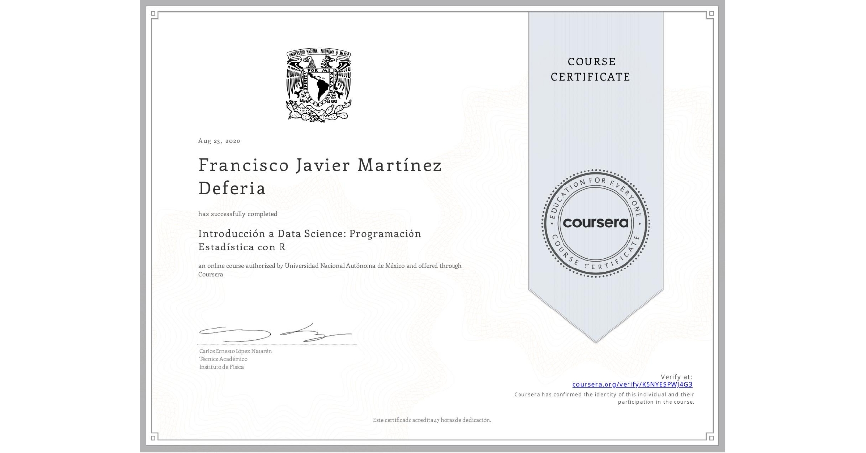 View certificate for Francisco Javier Martínez Deferia, Introducción a Data Science: Programación Estadística con R, an online non-credit course authorized by Universidad Nacional Autónoma de México and offered through Coursera