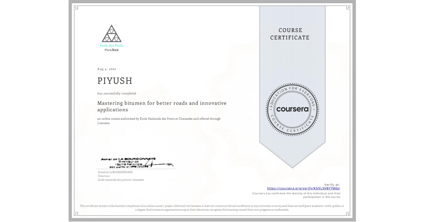 View certificate for PIYUSH , Mastering bitumen for better roads and innovative applications, an online non-credit course authorized by École Nationale des Ponts et Chaussées and offered through Coursera