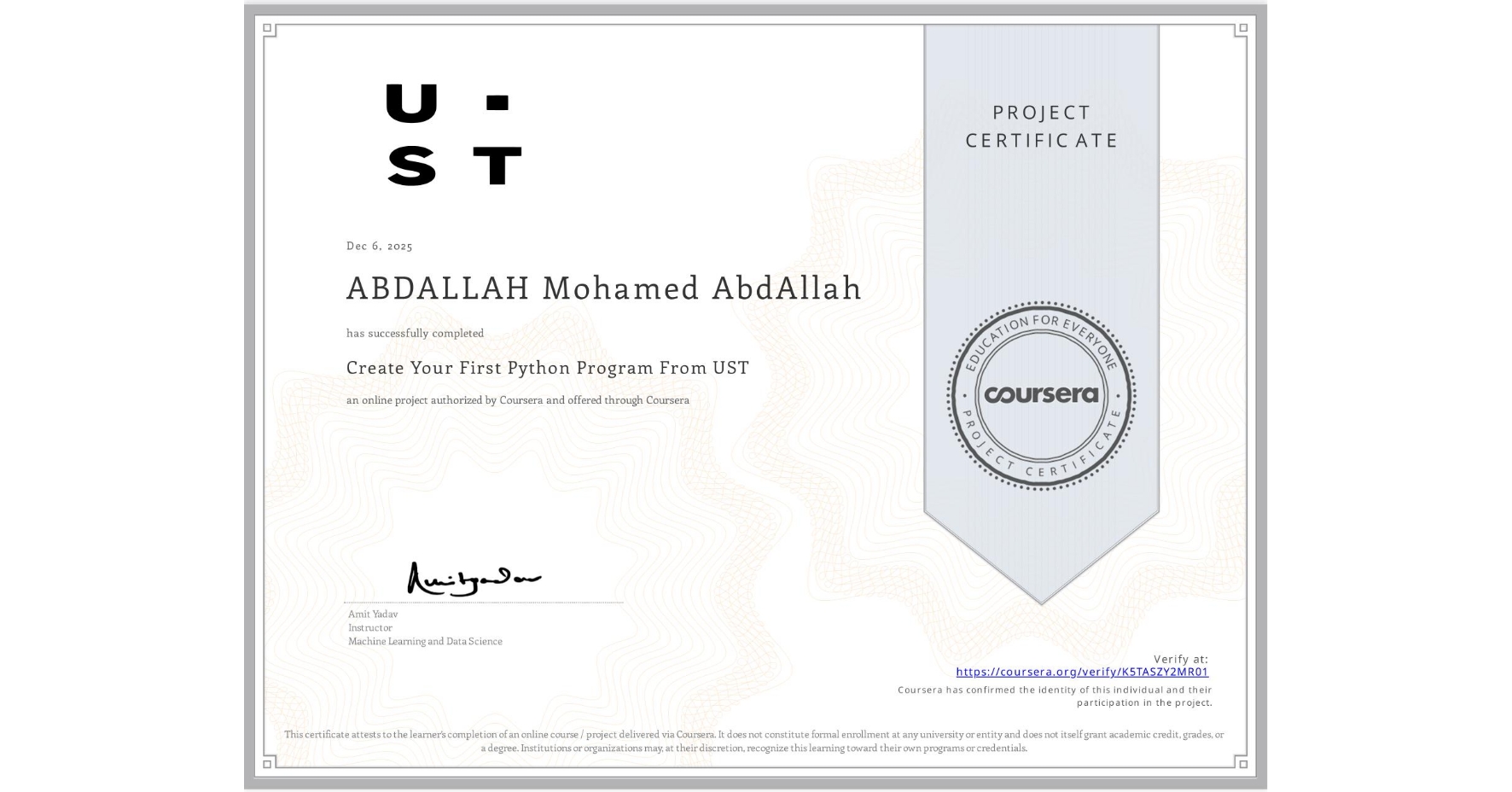 View certificate for ABDALLAH Mohamed AbdAllah , Create Your First Python Program From UST, an online non-credit course authorized by Coursera and offered through Coursera