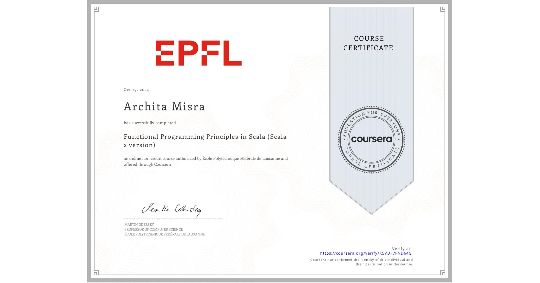 View certificate for Archita Misra, Functional Programming Principles in Scala (Scala 2 version), an online non-credit course authorized by École Polytechnique Fédérale de Lausanne and offered through Coursera