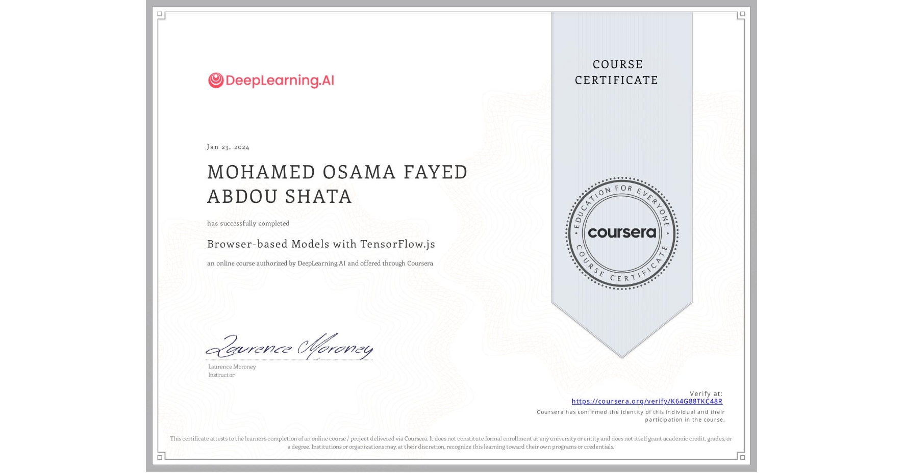 View certificate for MOHAMED OSAMA FAYED ABDOU  SHATA, Browser-based Models with TensorFlow.js, an online non-credit course authorized by DeepLearning.AI and offered through Coursera