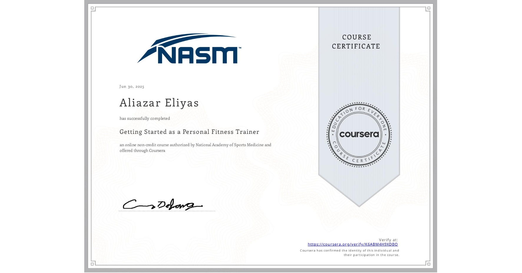 View certificate for Aliazar Eliyas, Getting Started as a Personal Fitness Trainer, an online non-credit course authorized by National Academy of Sports Medicine and offered through Coursera