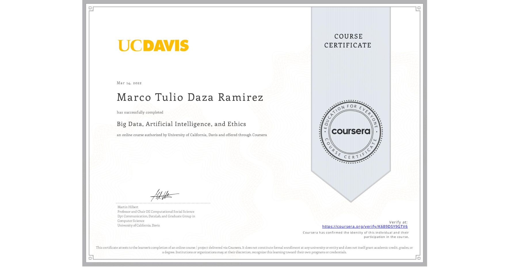 View certificate for Marco Tulio Daza Ramirez, Big Data, Artificial Intelligence, and Ethics, an online non-credit course authorized by University of California, Davis and offered through Coursera