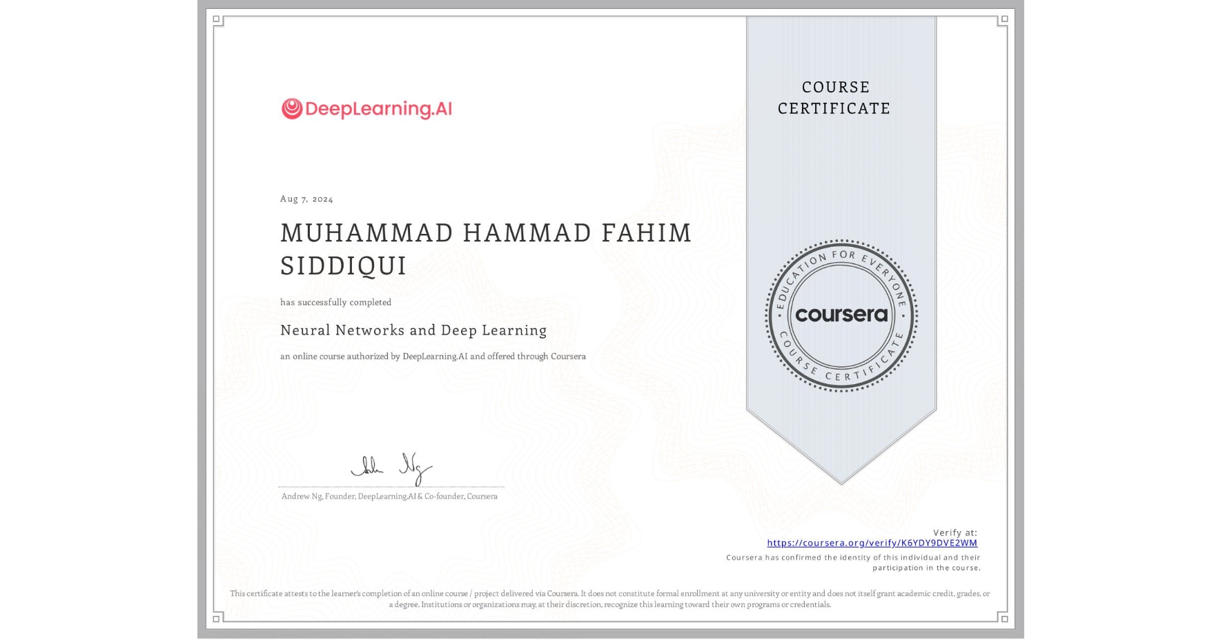 View certificate for MUHAMMAD HAMMAD FAHIM  SIDDIQUI, Neural Networks and Deep Learning, an online non-credit course authorized by DeepLearning.AI and offered through Coursera