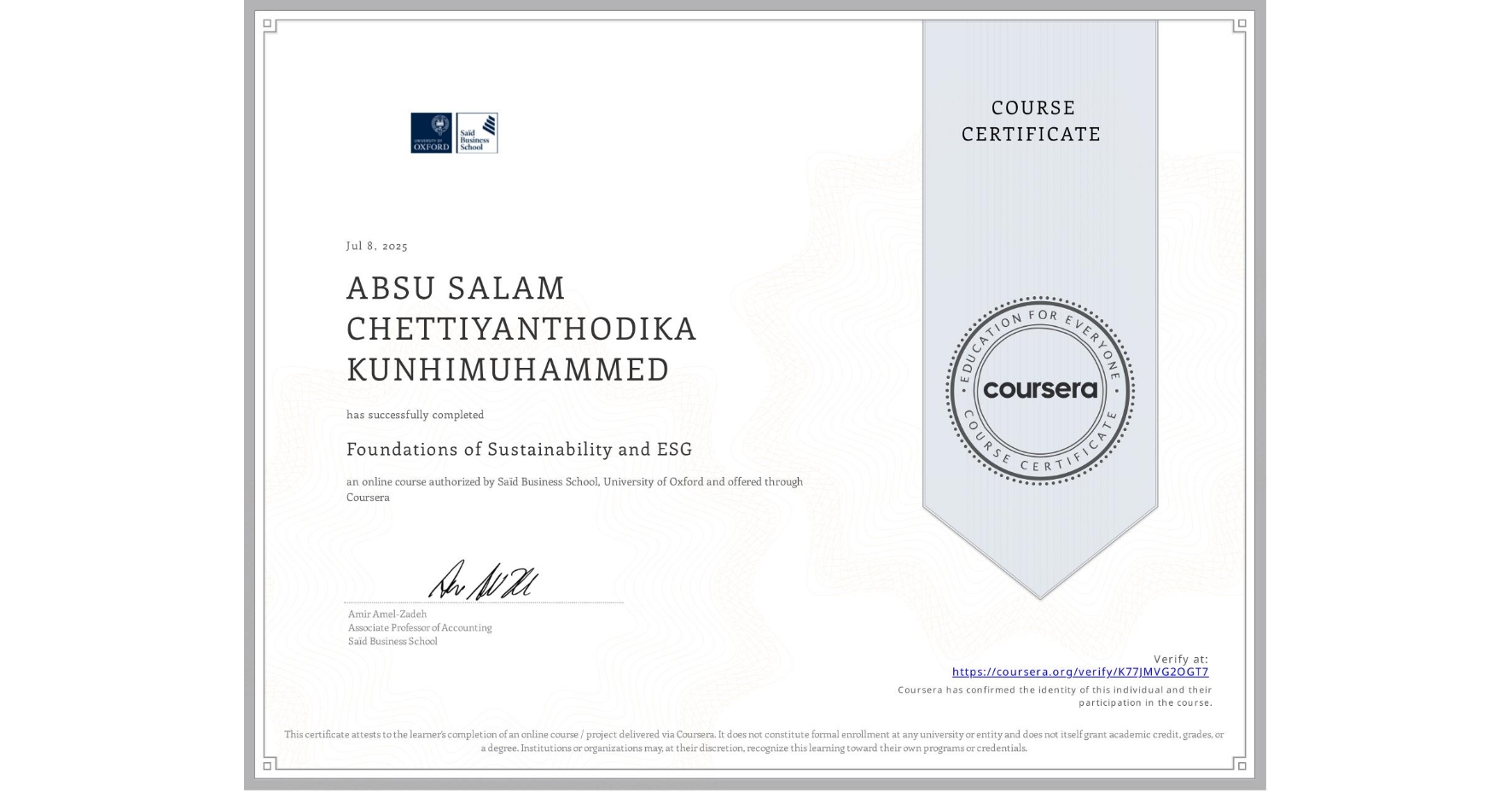 View certificate for ABSU SALAM CHETTIYANTHODIKA KUNHIMUHAMMED, Foundations of Sustainability and ESG, an online non-credit course authorized by Saïd Business School, University of Oxford and offered through Coursera