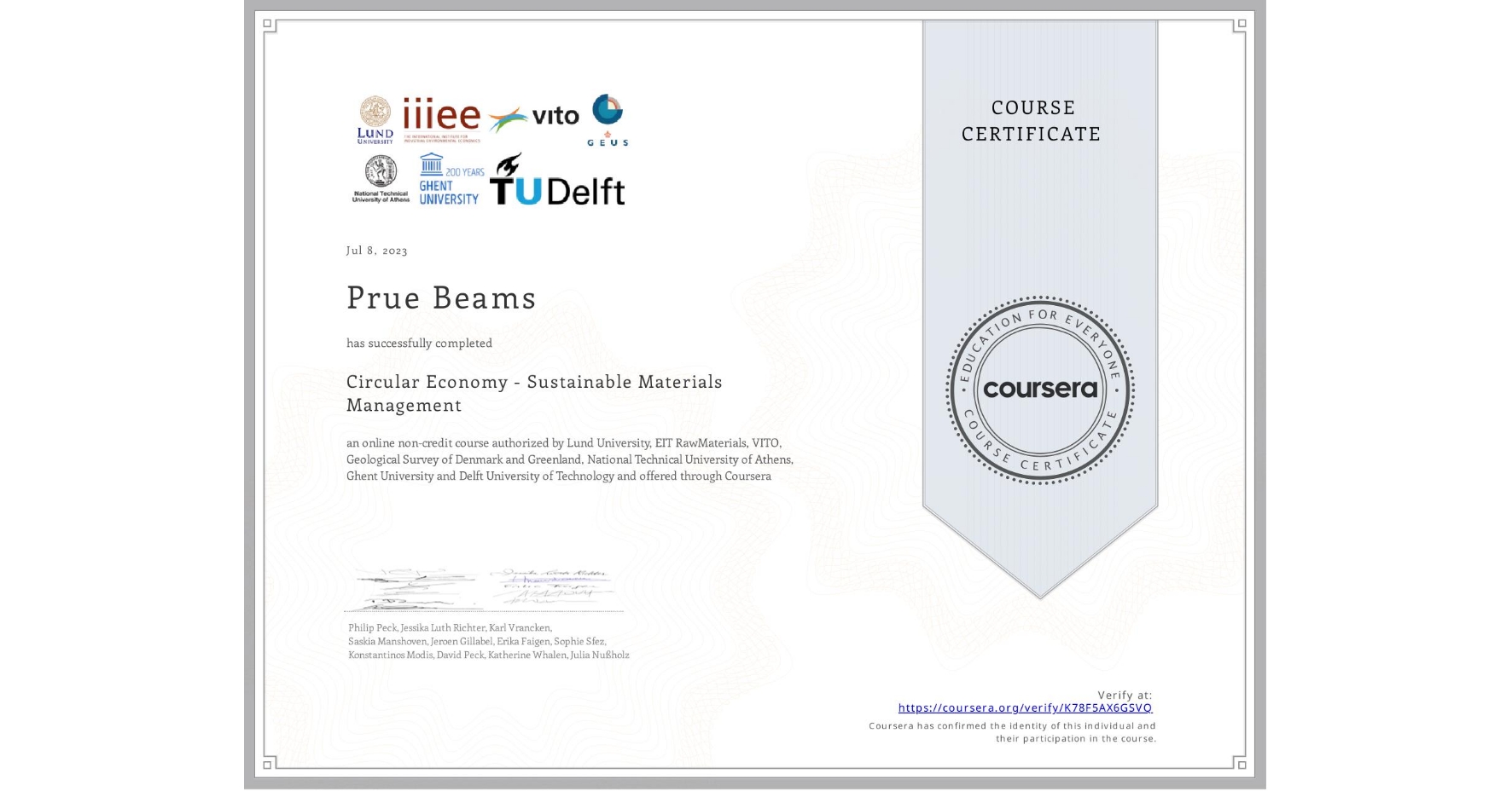 View certificate for Prue Beams, Circular Economy - Sustainable Materials Management, an online non-credit course authorized by Lund University, EIT RawMaterials, VITO, Geological Survey of Denmark and Greenland, National Technical University of Athens, Ghent University & Delft University of Technology and offered through Coursera