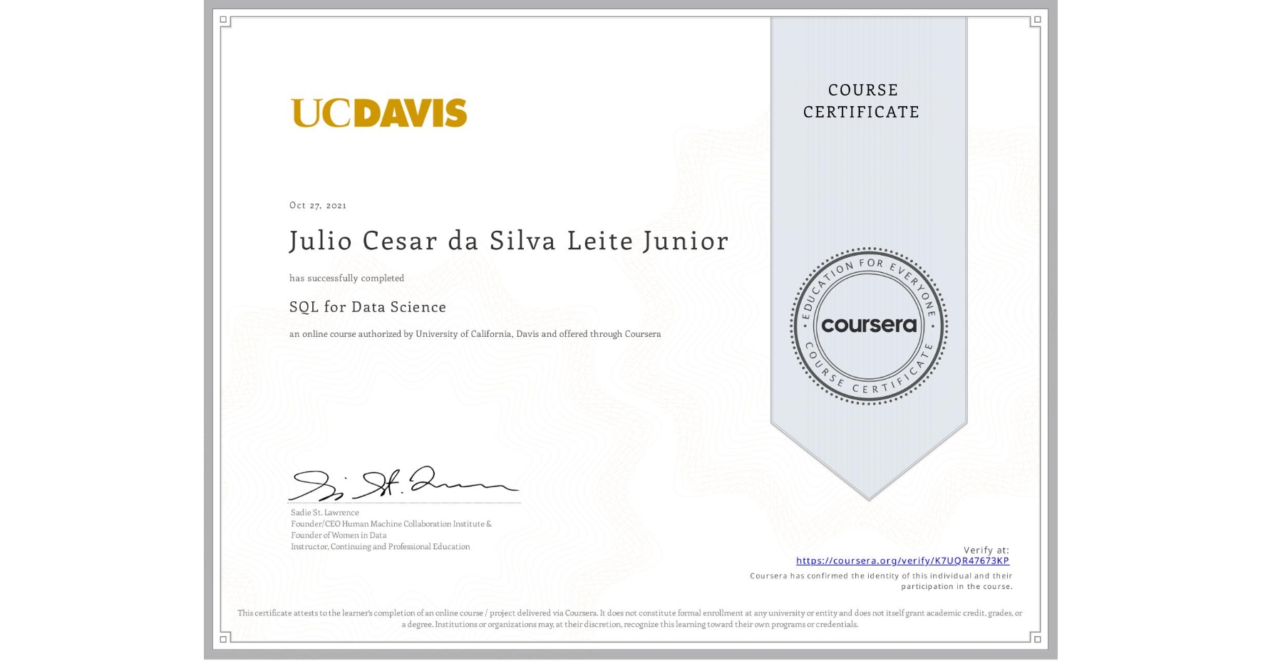 View certificate for Julio Cesar da Silva Leite Junior, SQL for Data Science, an online non-credit course authorized by University of California, Davis and offered through Coursera