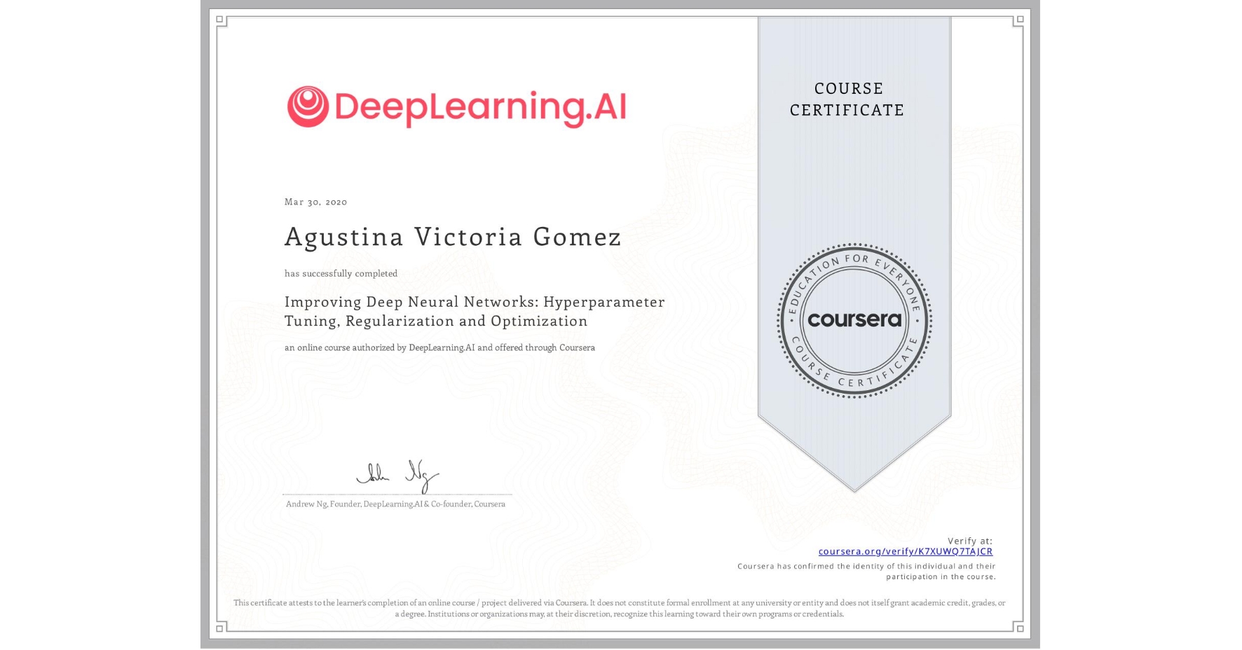 View certificate for Agustina Victoria Gomez, Improving Deep Neural Networks: Hyperparameter Tuning, Regularization and Optimization, an online non-credit course authorized by DeepLearning.AI and offered through Coursera