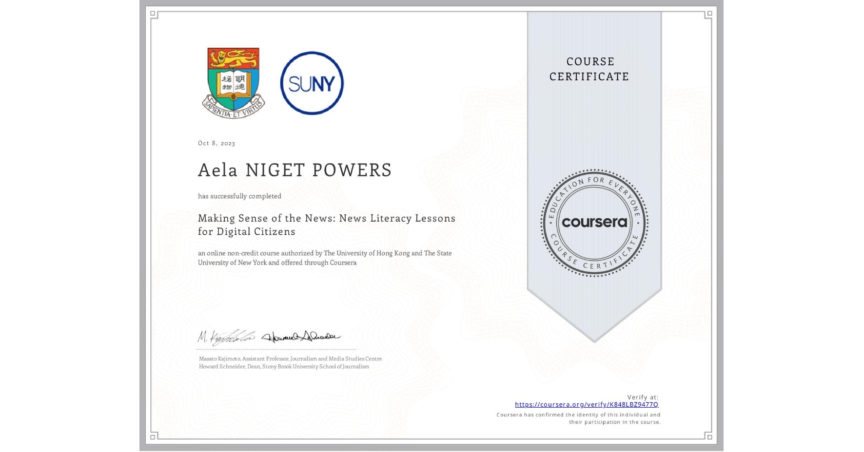 View certificate for Aela NIGET POWERS, Making Sense of the News: News Literacy Lessons for Digital Citizens, an online non-credit course authorized by The University of Hong Kong & The State University of New York and offered through Coursera