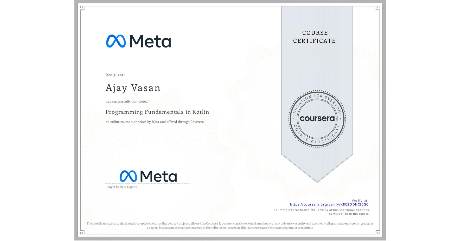 View certificate for Ajay Vasan, Programming Fundamentals in Kotlin, an online non-credit course authorized by Meta and offered through Coursera