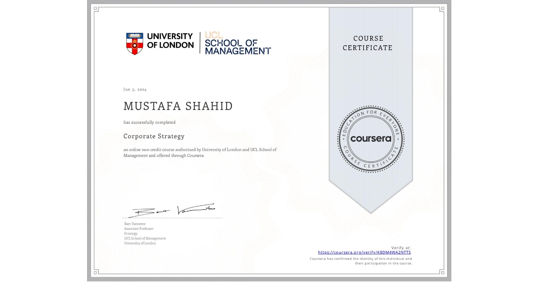 View certificate for MUSTAFA SHAHID, Corporate Strategy , an online non-credit course authorized by University of London & UCL School of Management and offered through Coursera